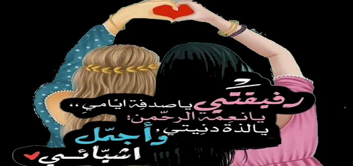 كلام جميل للصديقات 2025 كلام عن لمة الأصدقاء : الصديقة هي أخت ثانية، وهي نصف الروح، حافظ على وجودها