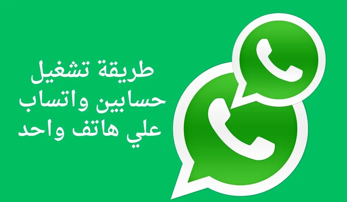 هل يمكنني تشغيل حسابين على جوال واحد؟ طريقة تفعيل حسابين واتس آب على جوالك واحد